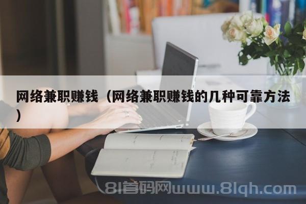 网络兼职赚钱（网络兼职赚钱的几种可靠方法）