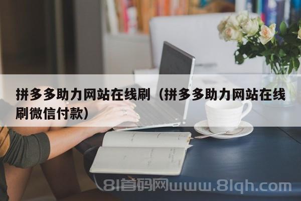 拼多多助力网站在线刷（拼多多助力网站在线刷微信付款）