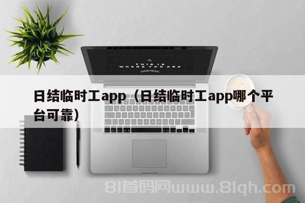 日结临时工app（日结临时工app哪个平台可靠）