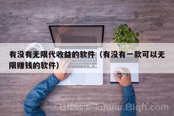 有没有无限代收益的软件（有没有一款可以无限赚钱的软件）