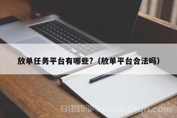 放单任务平台有哪些?（放单平台合法吗）