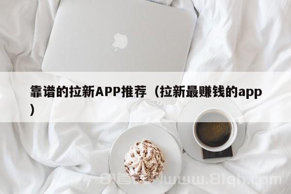 靠谱的拉新APP推荐（拉新最赚钱的app）