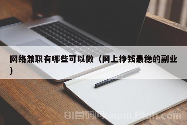 网络兼职有哪些可以做（网上挣钱最稳的副业）