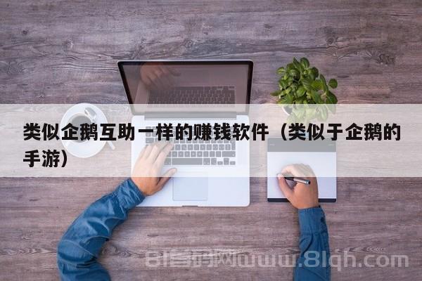 类似企鹅互助一样的赚钱软件（类似于企鹅的手游）