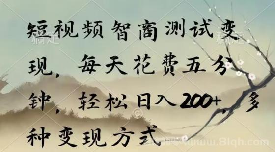 短视频智商测试变现，每天花费五分钟，轻松日入200+，多种变现方式