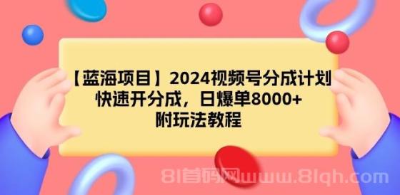 2024视频号分成计划，快速开分成，日爆单8000+，附玩法教程