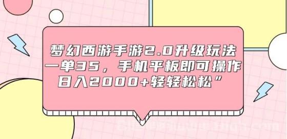 梦幻西游手游2.0升级玩法，一单35，手机平板即可操作，日入2000+轻轻松松”