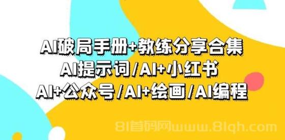 AI破局手册+教练分享合集：AI提示词/AI+小红书 /AI+公众号/AI+绘画/AI编程