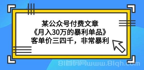 某公众号发布付费文章《揭秘月入30万的高利润单品》，客单价达三四千，利润丰厚。