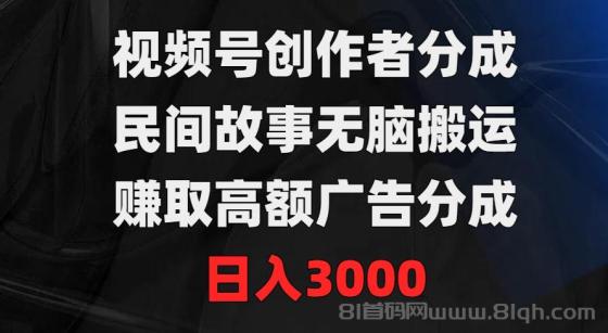 视频号创作者分成，民间故事无脑搬运，赚取高额广告分成，日入3000