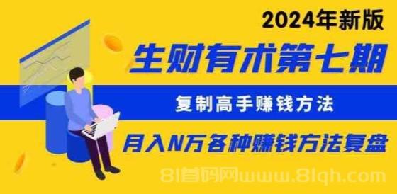 生财有术第七期：复制高手赚钱方法 月入N万各种方法复盘（更新到24年0313）