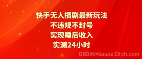 快手无人播剧最新玩法，实测24小时不违规不封号，实现睡后收入