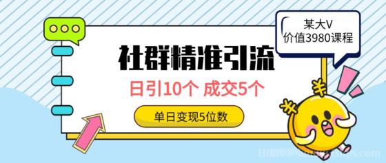 社群精准引流高质量创业粉，日引10个，成交5个，变现五位数