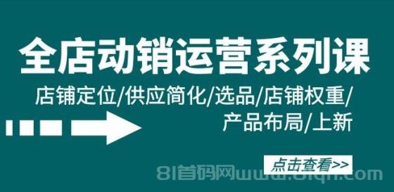 全店动销运营系列课：店铺定位/供应简化/选品/店铺权重/产品布局/上新