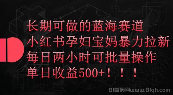 小红书孕妇宝妈暴力引流玩法，每日两小时，单日收益500+