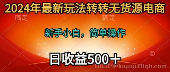 2024年转转无货源电商最新玩法，新手小白简单操作，长期稳定日收入500＋