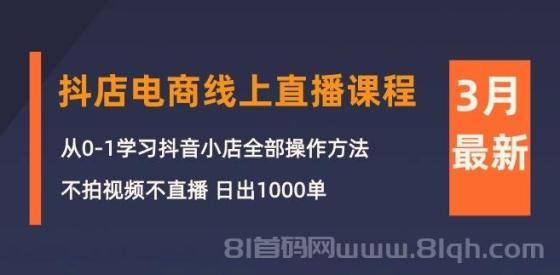 抖店电商线上直播课程：从0-1学习抖音小店，不拍视频不直播 日出1000单