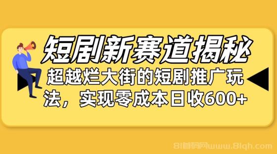 短剧新赛道揭秘：如何弯道超车，超越烂大街的短剧推广玩法，实现零成本日收益600+