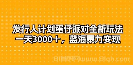 发行人计划蛋仔派对全新玩法，一天3000＋，蓝海暴力变现