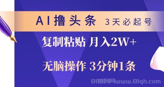 AI撸头条3天必起号，无脑操作3分钟1条，复制粘贴轻松月入2W+