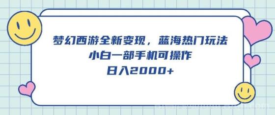 梦幻西游全新变现，蓝海热门玩法，小白一部手机可操作，日入2000+