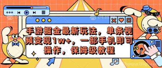 手游掘金最新玩法，单条视频变现1w+，一部手机即可操作，保姆级教程