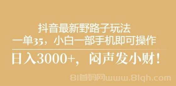 抖音最新野路子玩法，一单35，小白一部手机即可操作，，日入3000+，闷声发小财！