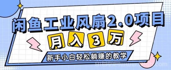 2024年6月最新闲鱼工业风扇2.0项目，轻松月入3W+，新手小白躺赚的教学
