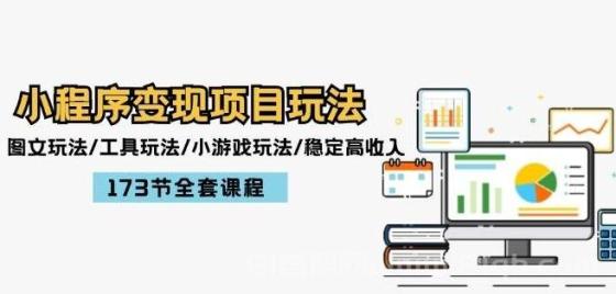 小程序变现项目玩法：图文玩法/工具玩法/小游戏玩法/稳定高收入/173节课程