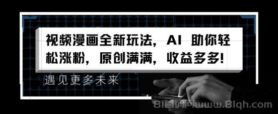 视频漫画全新玩法，AI 助你轻松涨粉，原创满满，收益多多！