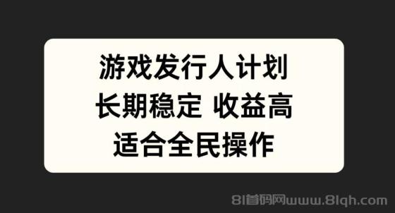 游戏发行人计划，长期稳定，适合全民操作。