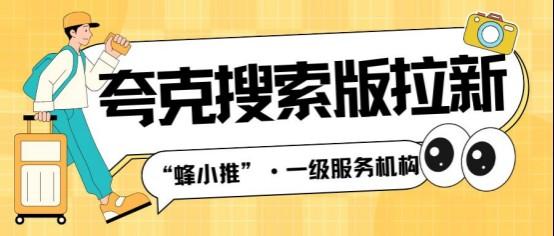 蜂小推，暑期特辑：掌握夸克搜索版拉新，快速提升业绩！