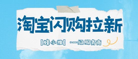 【蜂小推】新手必看：淘宝闪购拉新从入门到精通的实用技巧